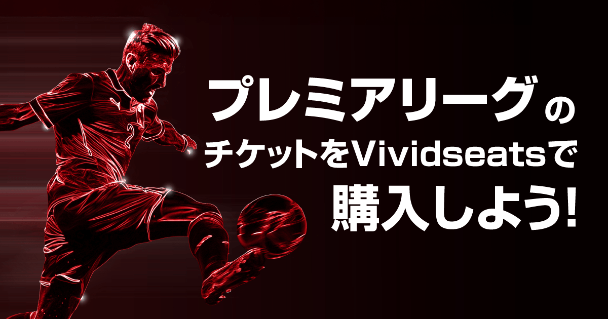 プレミアリーグのチケットをVividseatsで購入しよう│チケット流通センター